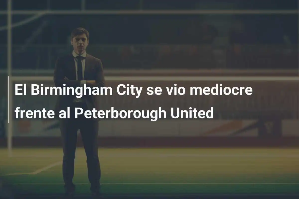 El Birmingham City se vio mediocre frente al Peterborough United