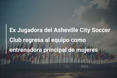 Ex Jugadora del Asheville City Soccer Club regresa al equipo como entrenadora principal de mujeres