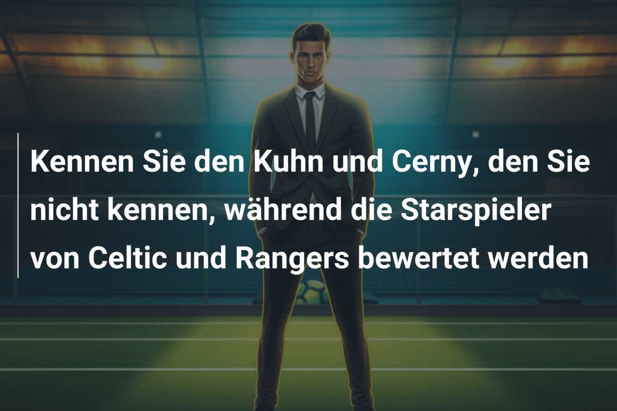 Kennen Sie den Kuhn und Cerny, den Sie nicht kennen, während die Starspieler von Celtic und Rangers bewertet werden