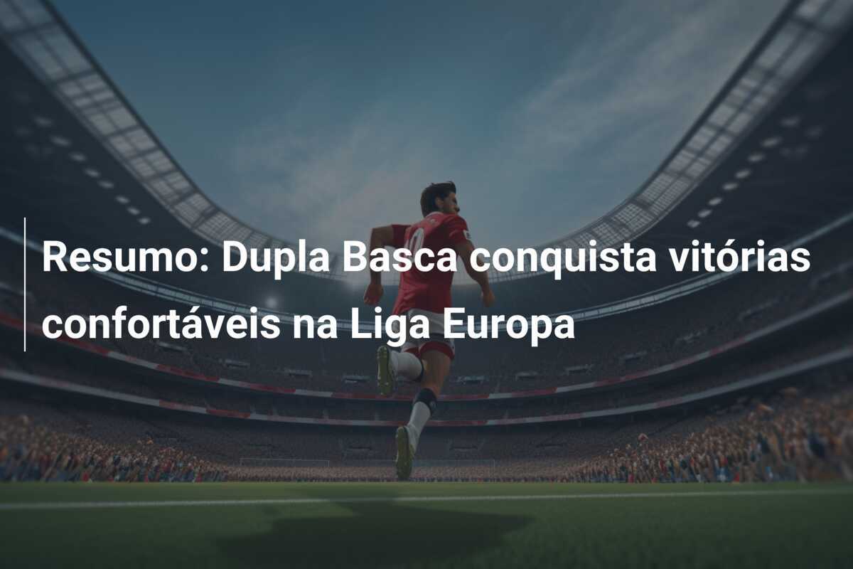Resumo: Dupla Basca conquista vitórias confortáveis na Liga Europa