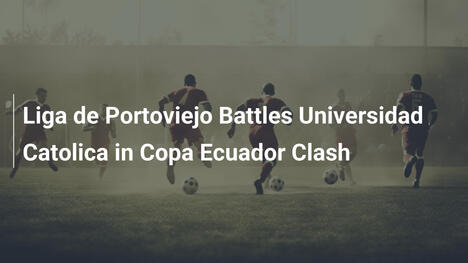 Liga de Portoviejo walczy z Universidad Catolica w meczu Pucharu Ekwadoru