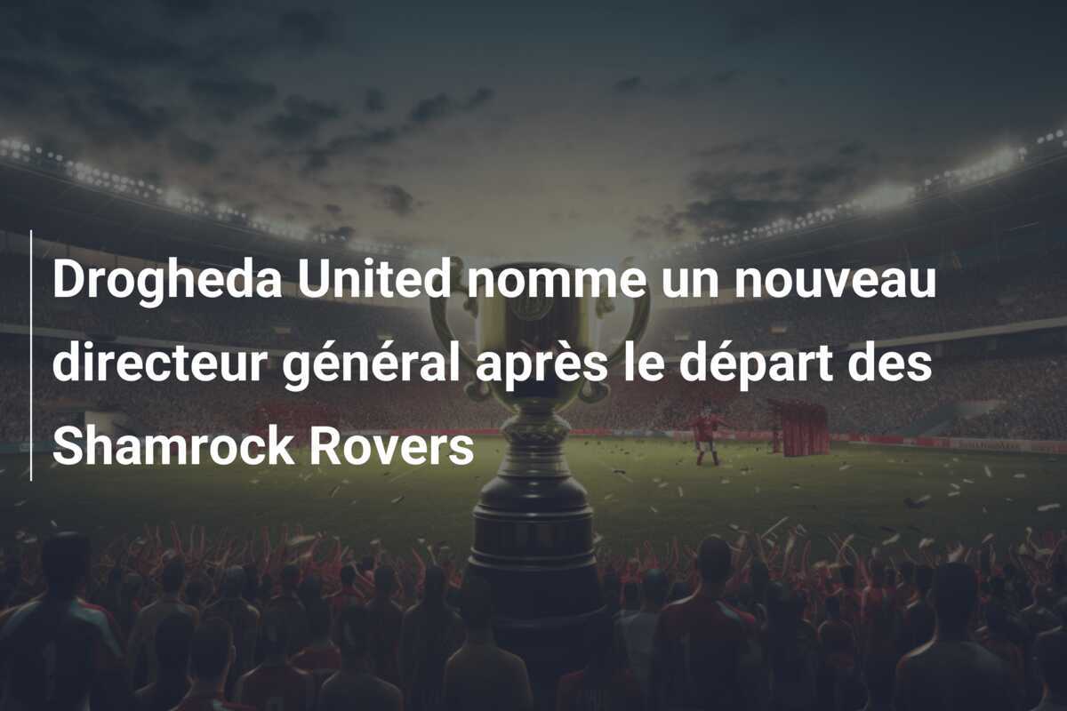 Drogheda United nomme un nouveau directeur général après le départ des Shamrock Rovers
