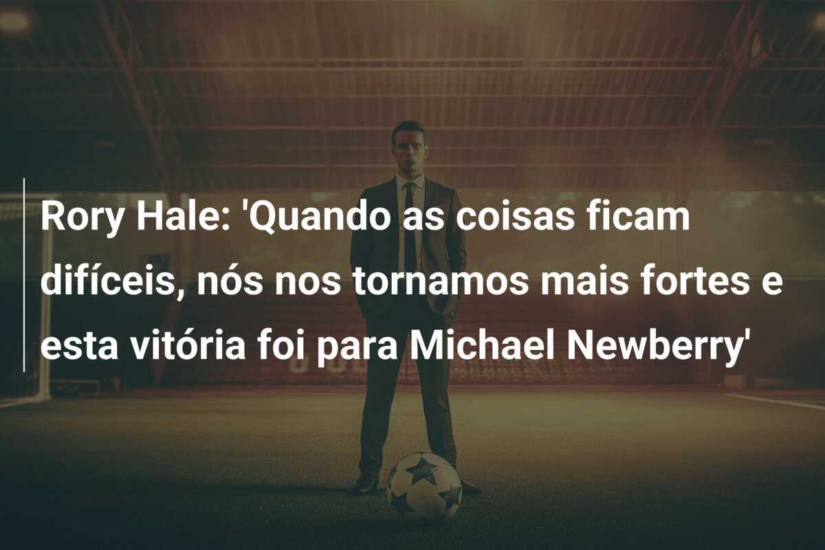 Rory Hale: 'Quando as coisas ficam difíceis, nós nos tornamos mais fortes e esta vitória foi para Michael Newberry'