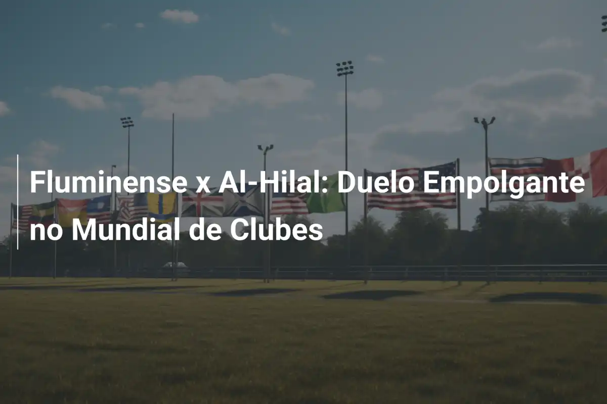 Fluminense x Al-Hilal: Duelo Empolgante no Mundial de Clubes