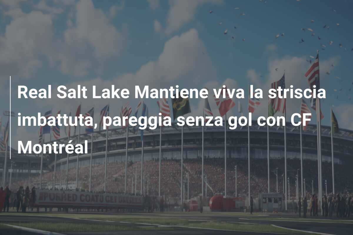 Real Salt Lake Mantiene viva la striscia imbattuta, pareggia senza gol con CF Montréal
