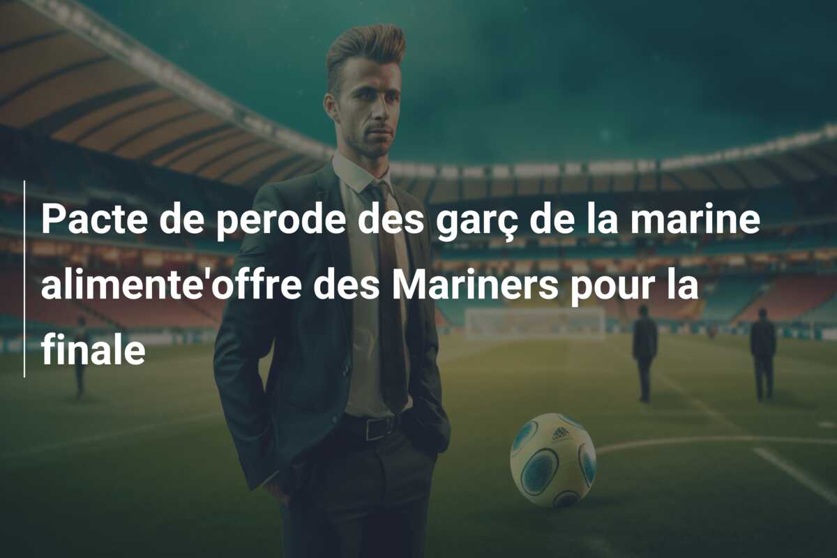 Pacte de perode des garç de la marine alimente’offre des Mariners pour la finale