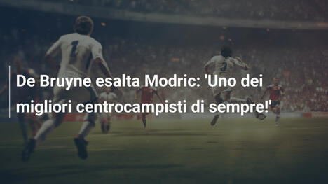 De Bruyne esalta Modric: 'Uno dei migliori centrocampisti di sempre!'