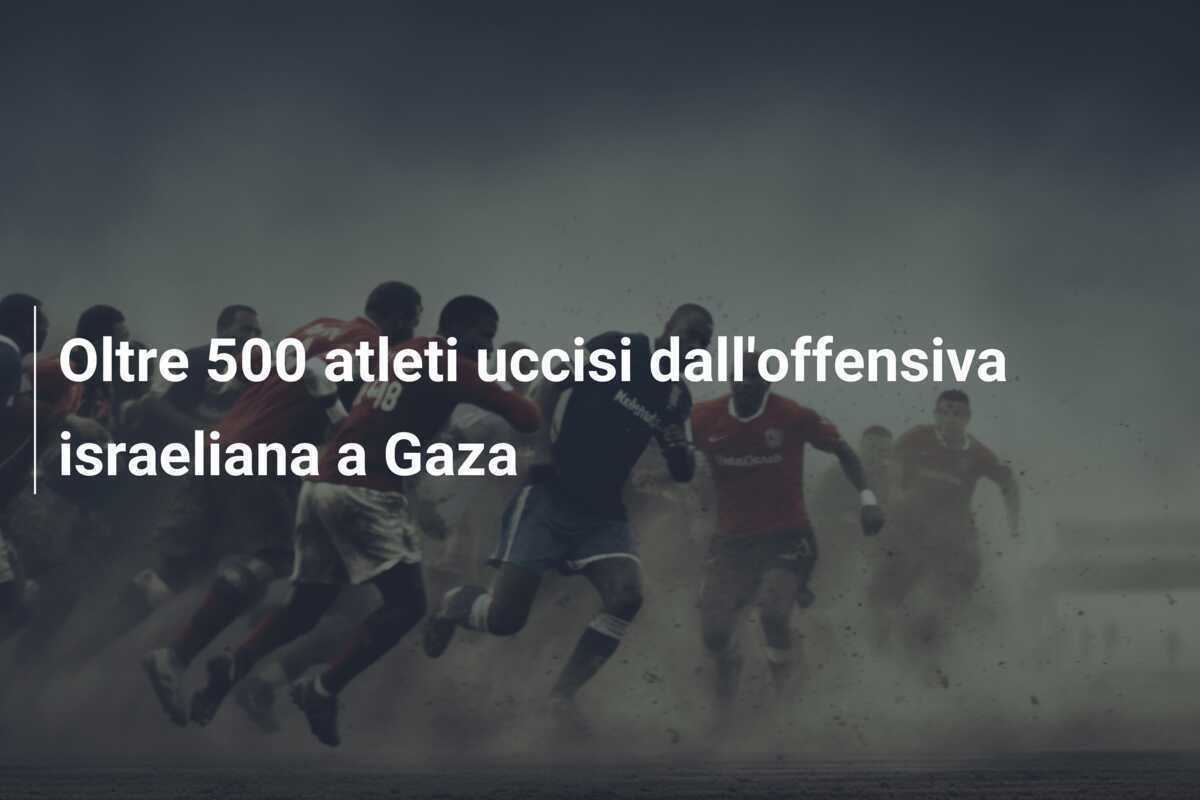 Oltre 500 atleti uccisi dall'offensiva israeliana a Gaza