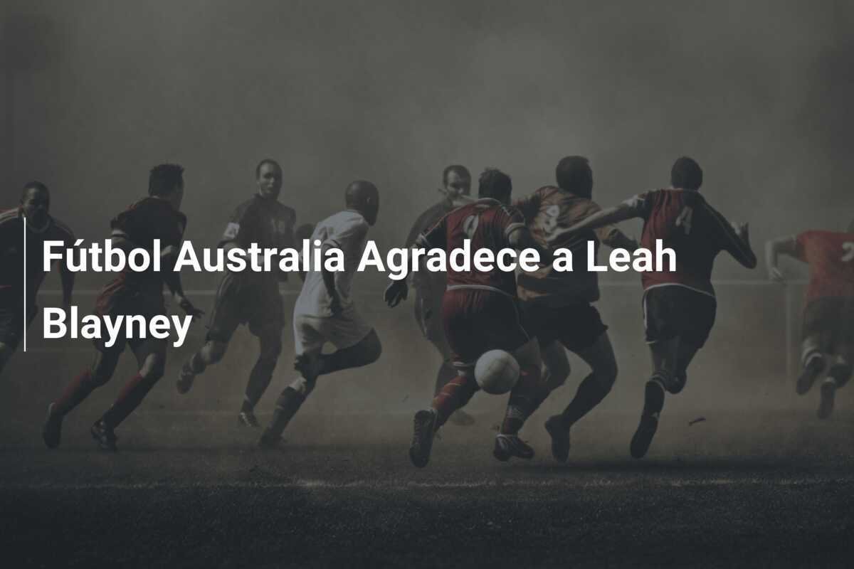 Fútbol Australia Agradece a Leah Blayney