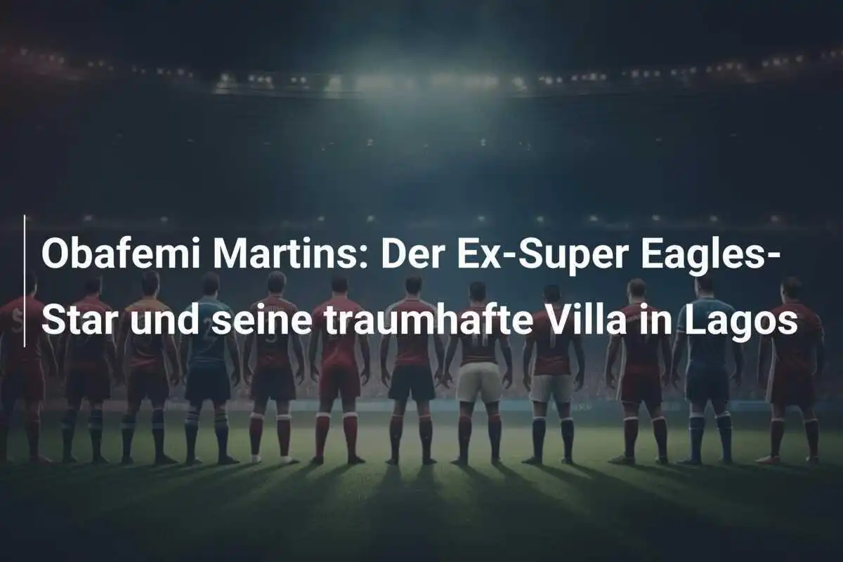 Obafemi Martins: Der Ex-Super Eagles-Star und seine traumhafte Villa in Lagos