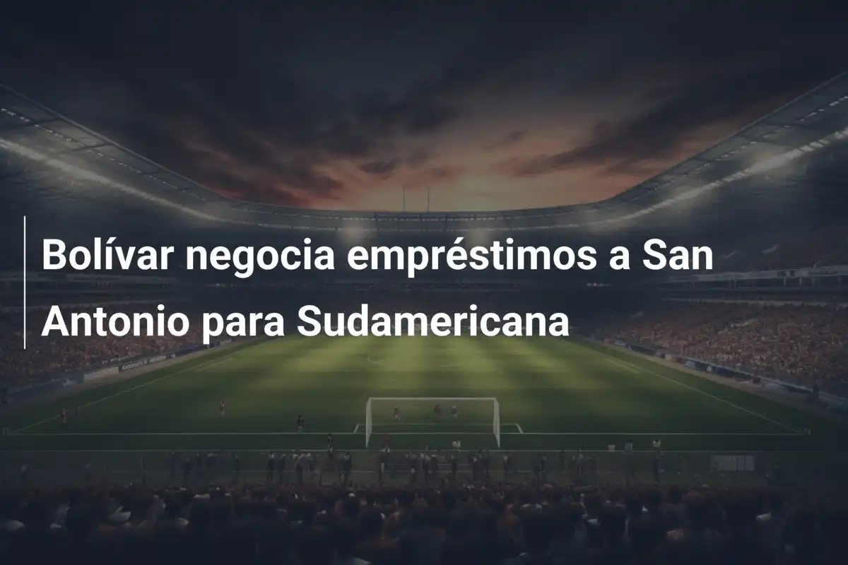 Bolívar negocia empréstimos a San Antonio para Sudamericana