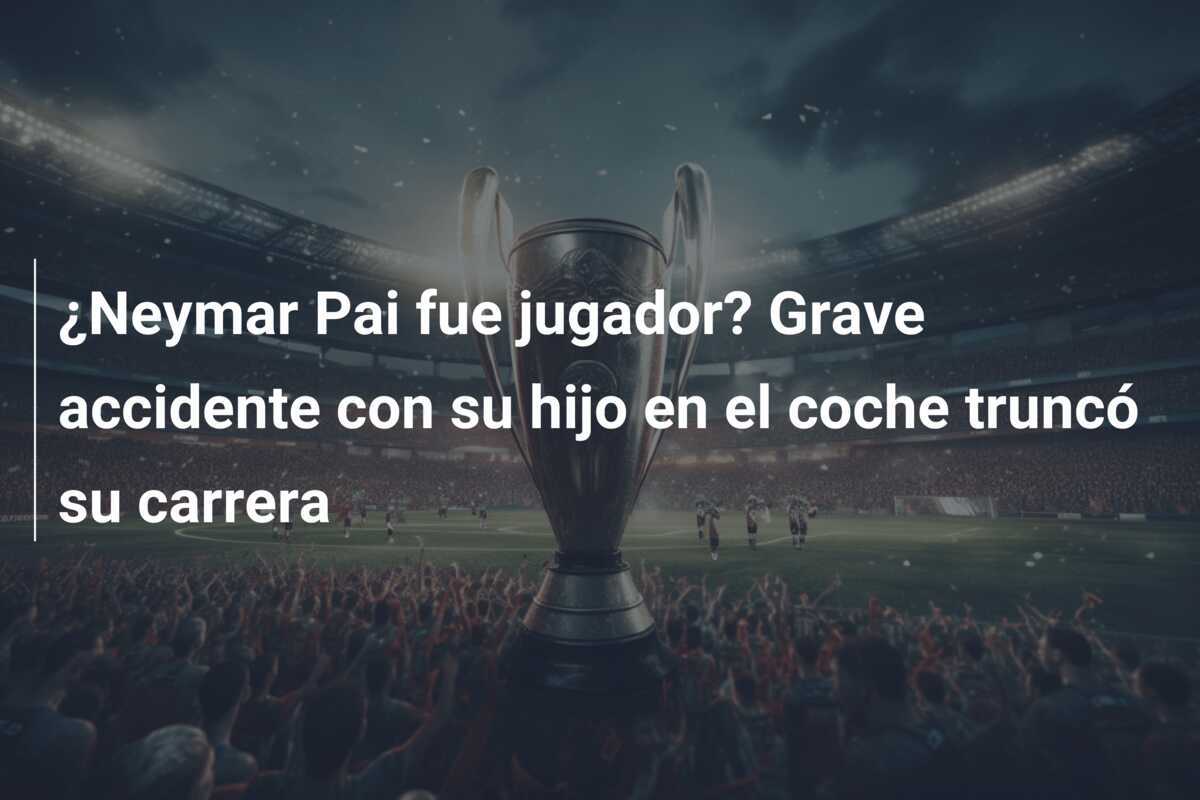 ¿Neymar Pai fue jugador? Grave accidente con su hijo en el coche truncó su carrera