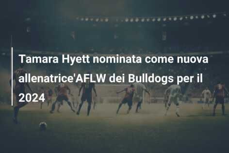 Tamara Hyett nominata come nuova allenatrice’AFLW dei Bulldogs per il 2024