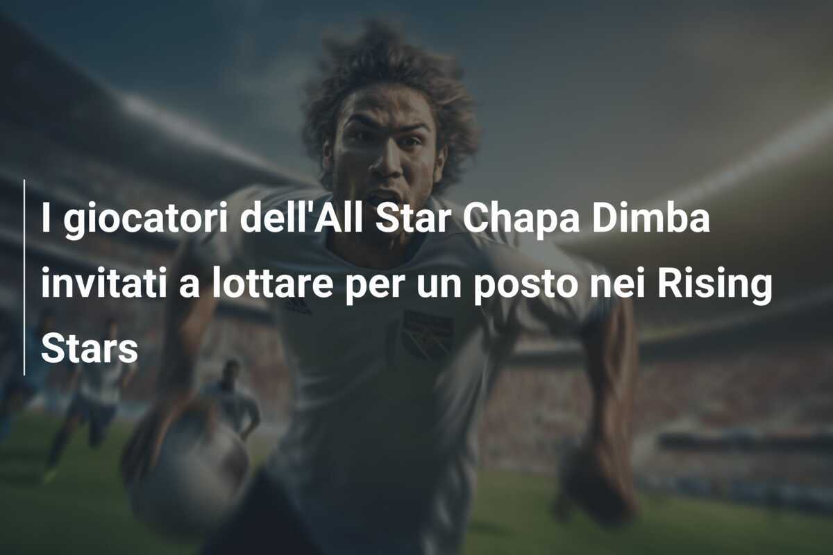 I giocatori dell'All Star Chapa Dimba invitati a lottare per un posto nei Rising Stars