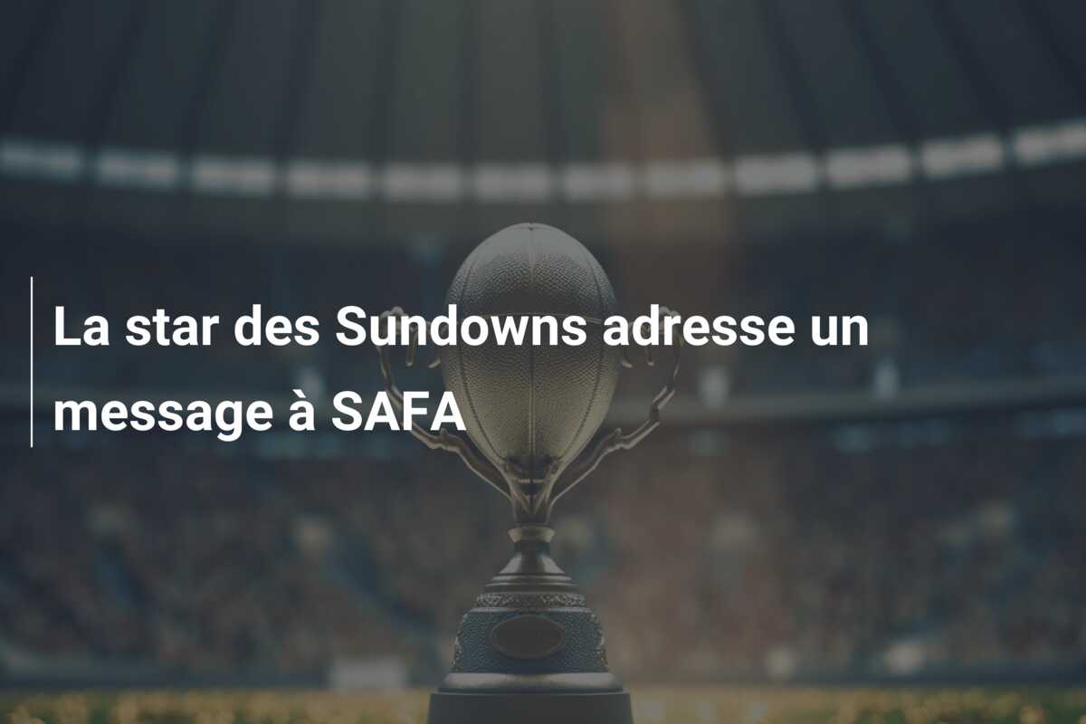 La star des Sundowns adresse un message à SAFA