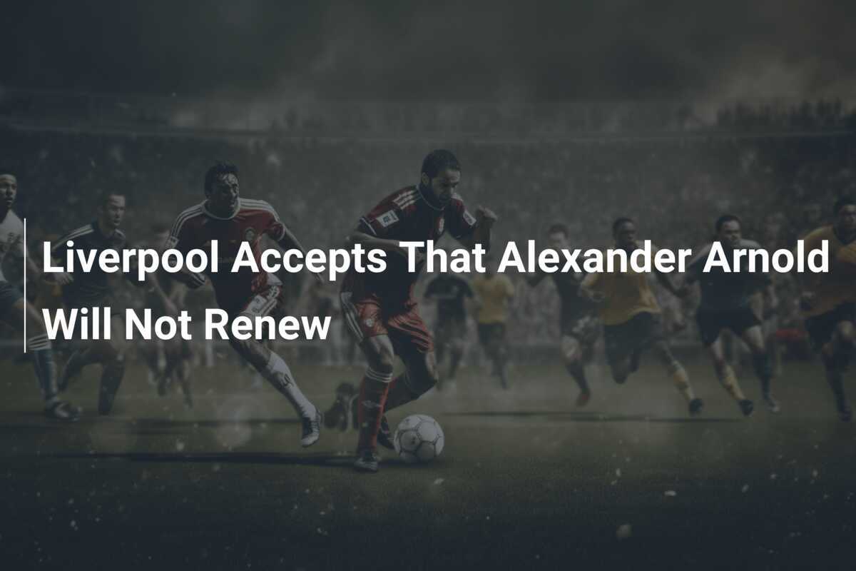 Liverpool accueille que Alexander Arnold ne renouvellera pas