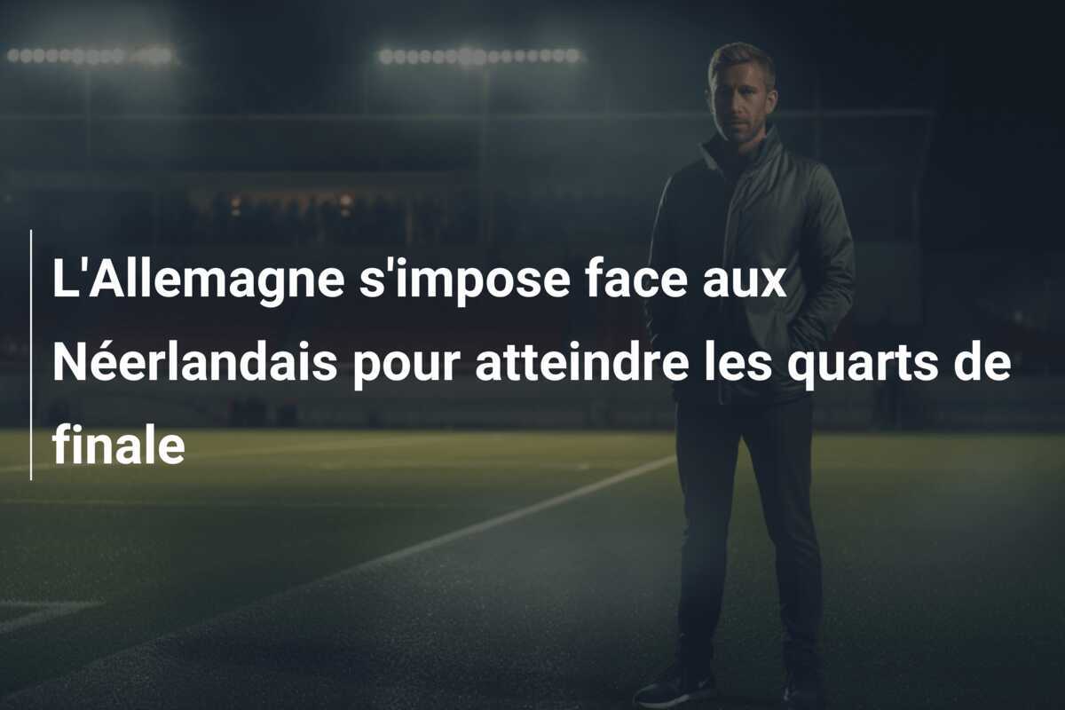 L'Allemagne s'impose face aux Néerlandais pour atteindre les quarts de finale