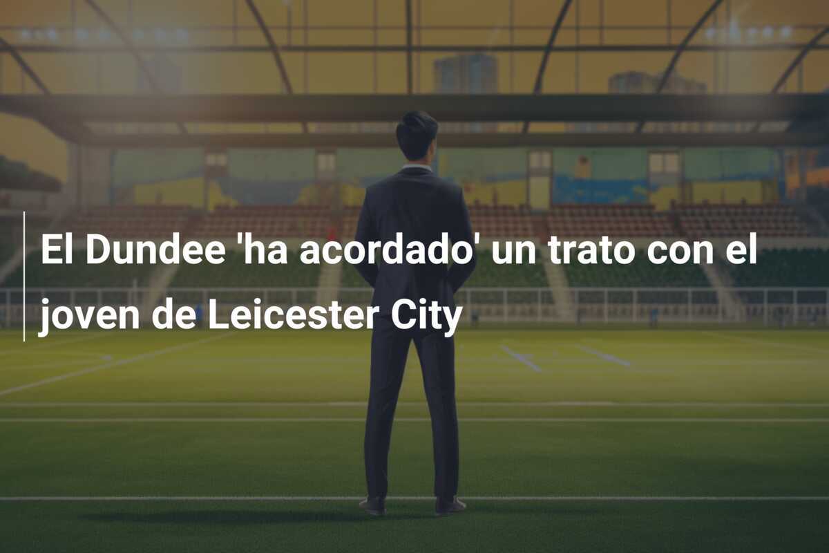 El Dundee ‘ha acordado’ un trato con el joven de Leicester City