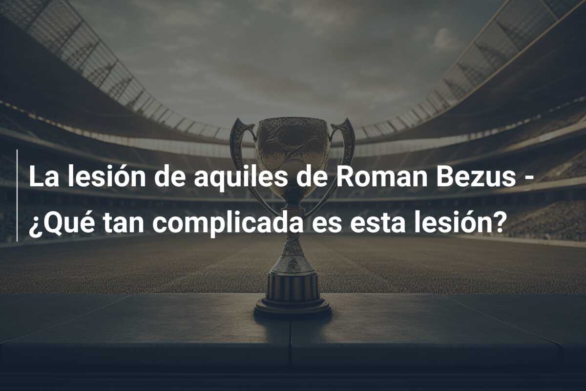 La lesión de aquiles de Roman Bezus – ¿Qué tan complicada es esta lesión?