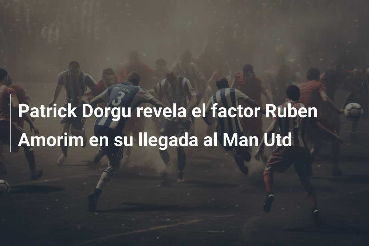 Patrick Dorgu revela el factor Ruben Amorim en su llegada al Man Utd