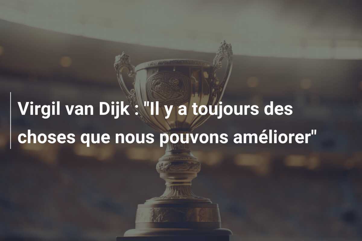Virgil van Dijk : "Il y a toujours des choses que nous pouvons améliorer"