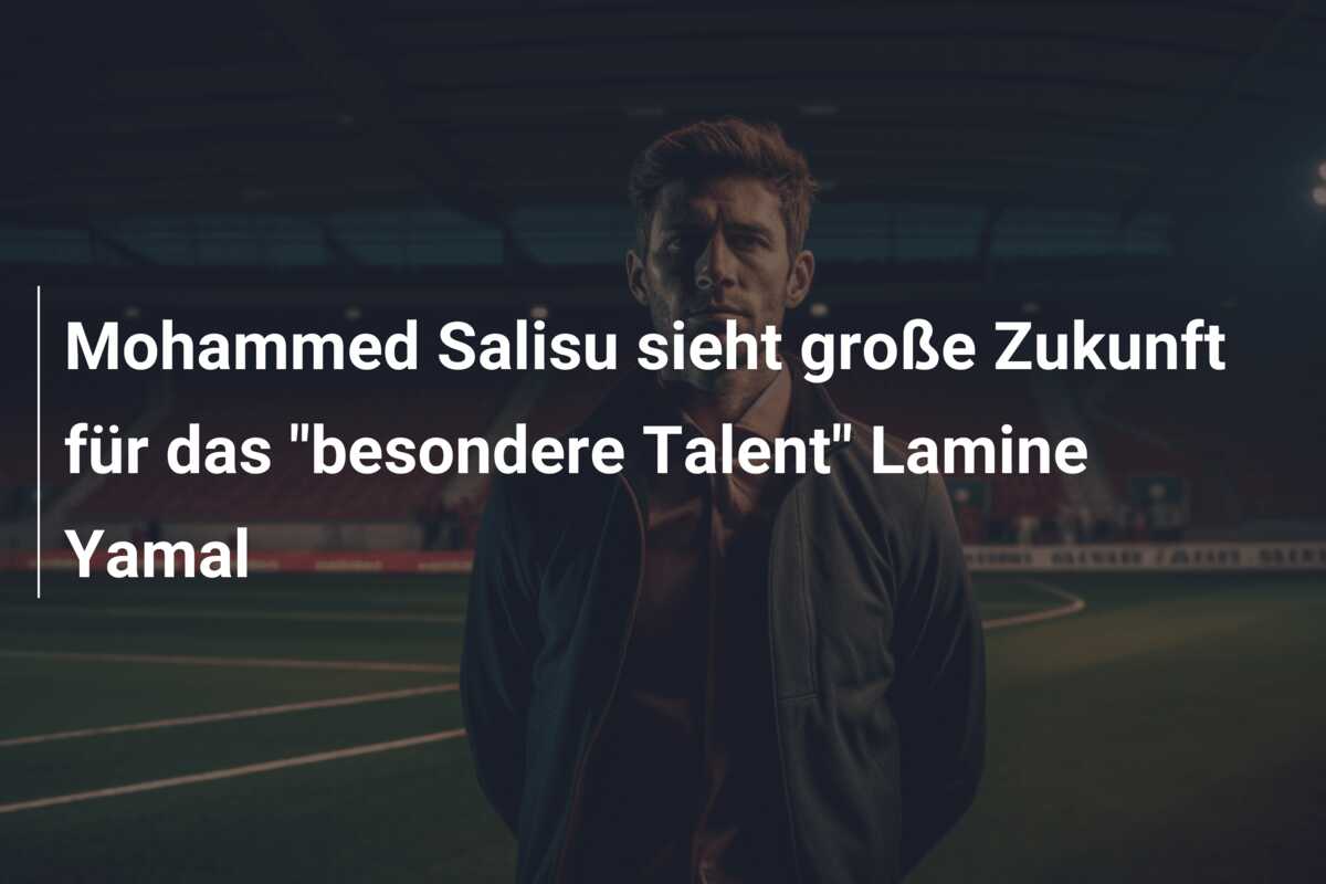Mohammed Salisu sieht große Zukunft für das “besondere Talent” Lamine Yamal