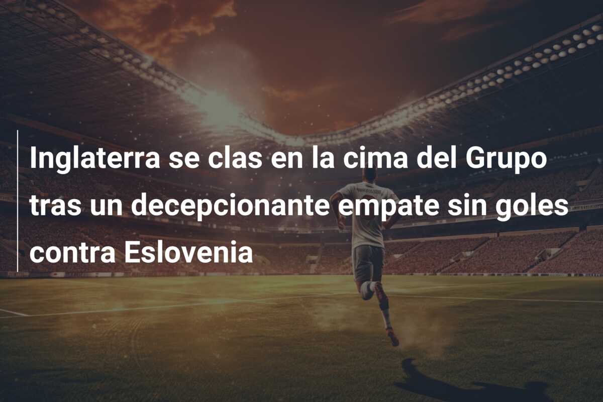 Inglaterra se clas en la cima del Grupo tras un decepcionante empate sin goles contra Eslovenia