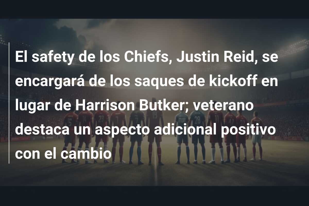 El safety de los Chiefs, Justin Reid, se encargará de los saques de kickoff en lugar de Harrison Butker; veterano destaca un aspecto adicional positivo con el cambio