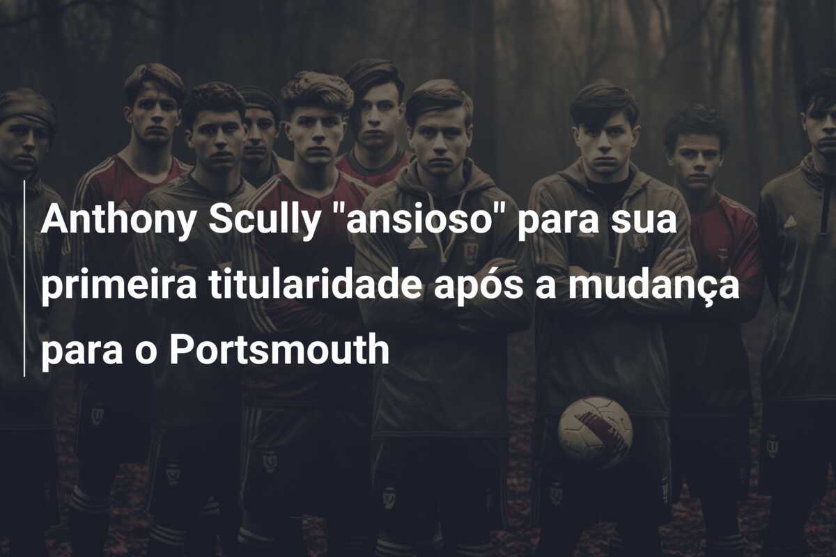 Anthony Scully "ansioso" para sua primeira titularidade após a mudança para o Portsmouth