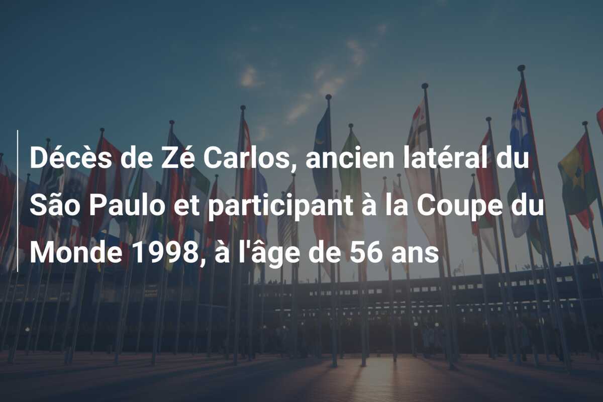Décès de Zé Carlos, ancien latéral du São Paulo et participant à la Coupe du Monde 1998, à l'âge de 56 ans