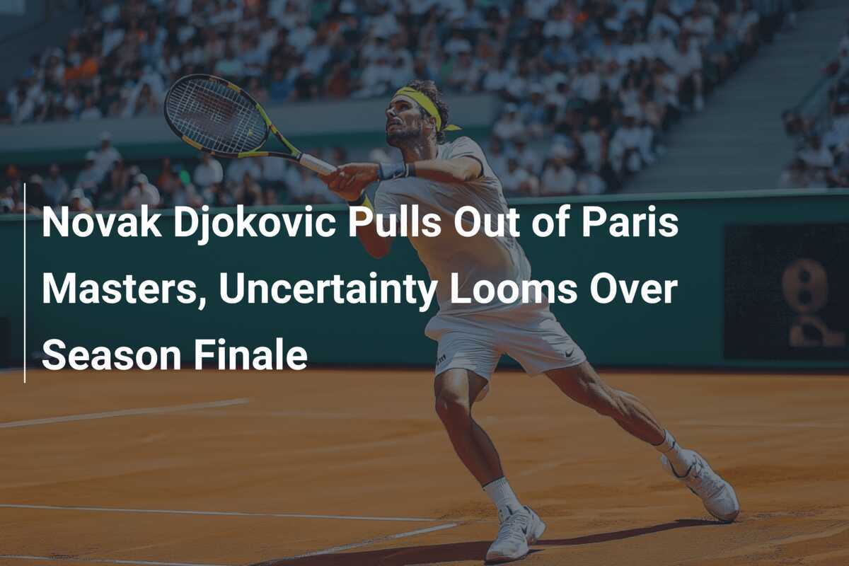 Novak Djokovic zieht sich aus den Paris Masters zurück, Ungewissheit über das Saisonfinale
