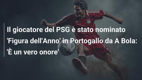Il giocatore del PSG è stato nominato 'Figura dell'Anno' in Portogallo da A Bola: 'È un vero onore'