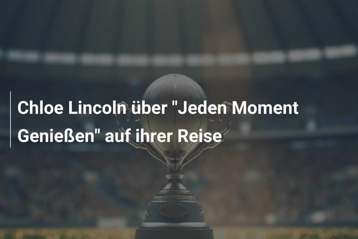 Chloe Lincoln über “Jeden Moment Genießen” auf ihrer Reise