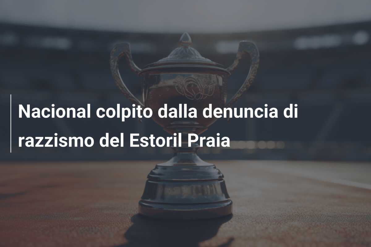 Nacional colpito dalla denuncia di razzismo del Estoril Praia