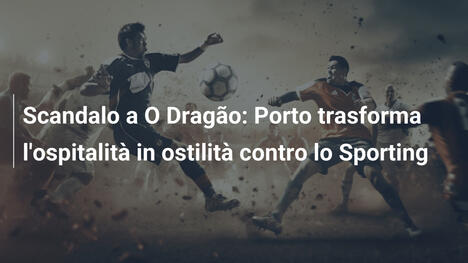 Scandalo a O Dragão: Porto trasforma l'ospitalità in ostilità contro lo Sporting
