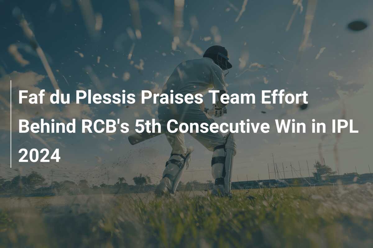 Faf Du Plessis Praises Team Effort Behind Rcb S Th Consecutive Win In Ipl Score Com