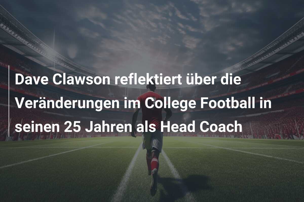Dave Clawson reflektiert über die Veränderungen im College Football in seinen 25 Jahren als Head Coach