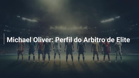 Michael Oliver: Perfil do Arbitro de Elite