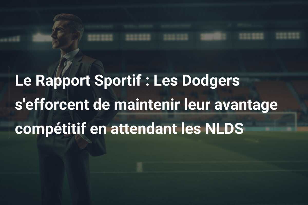 Le Rapport Sportif : Les Dodgers s'efforcent de maintenir leur avantage compétitif en attendant les NLDS