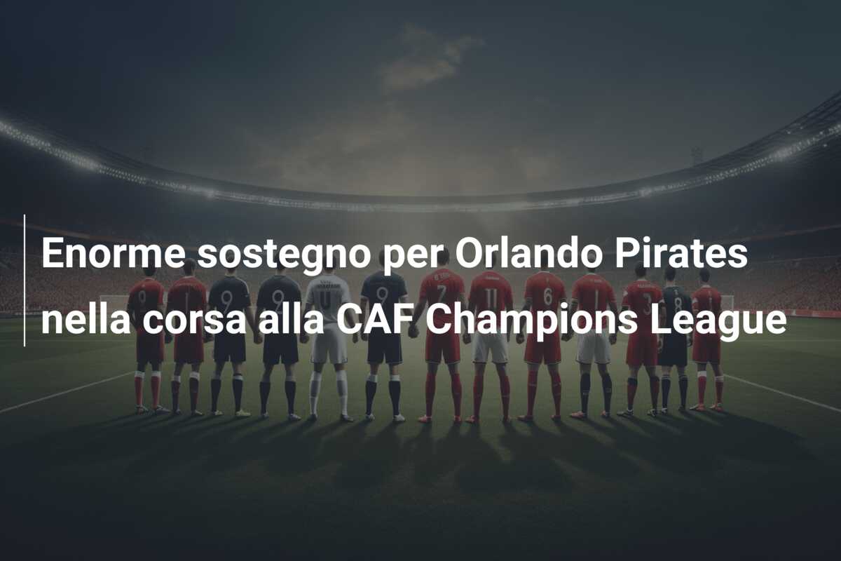 Enorme sostegno per Orlando Pirates nella corsa alla CAF Champions League
