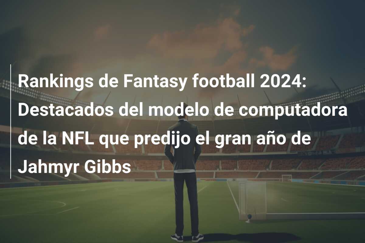 Rankings de Fantasy football 2024: Destacados del modelo de computadora de la NFL que predijo el gran año de Jahmyr Gibbs
