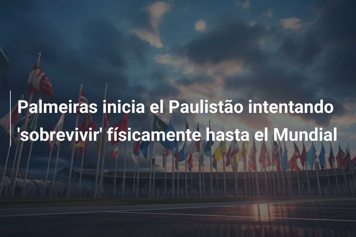 Palmeiras inicia el Paulistão intentando 'sobrevivir' físicamente hasta el Mundial