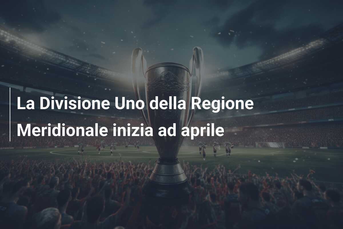 La Divisione Uno della Regione Meridionale inizia ad aprile