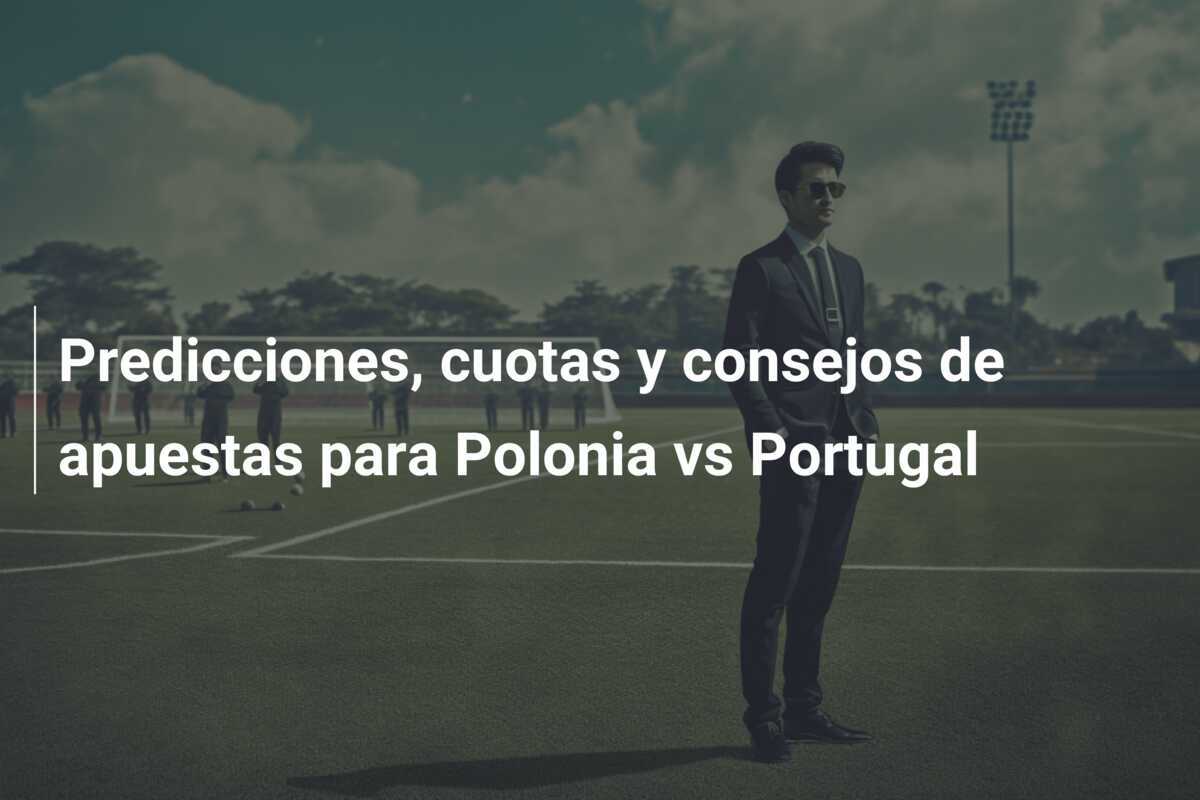 Predicciones, cuotas y consejos de apuestas para Polonia vs Portugal