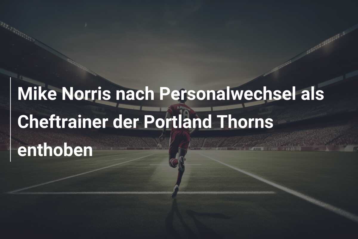 Mike Norris nach Personalwechsel als Cheftrainer der Portland Thorns enthoben