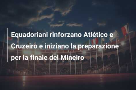 Equadoriani rinforzano Atlético e Cruzeiro e iniziano la preparazione per la finale del Mineiro