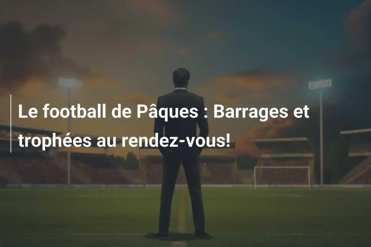 Le football de Pâques : Barrages et trophées au rendez-vous!