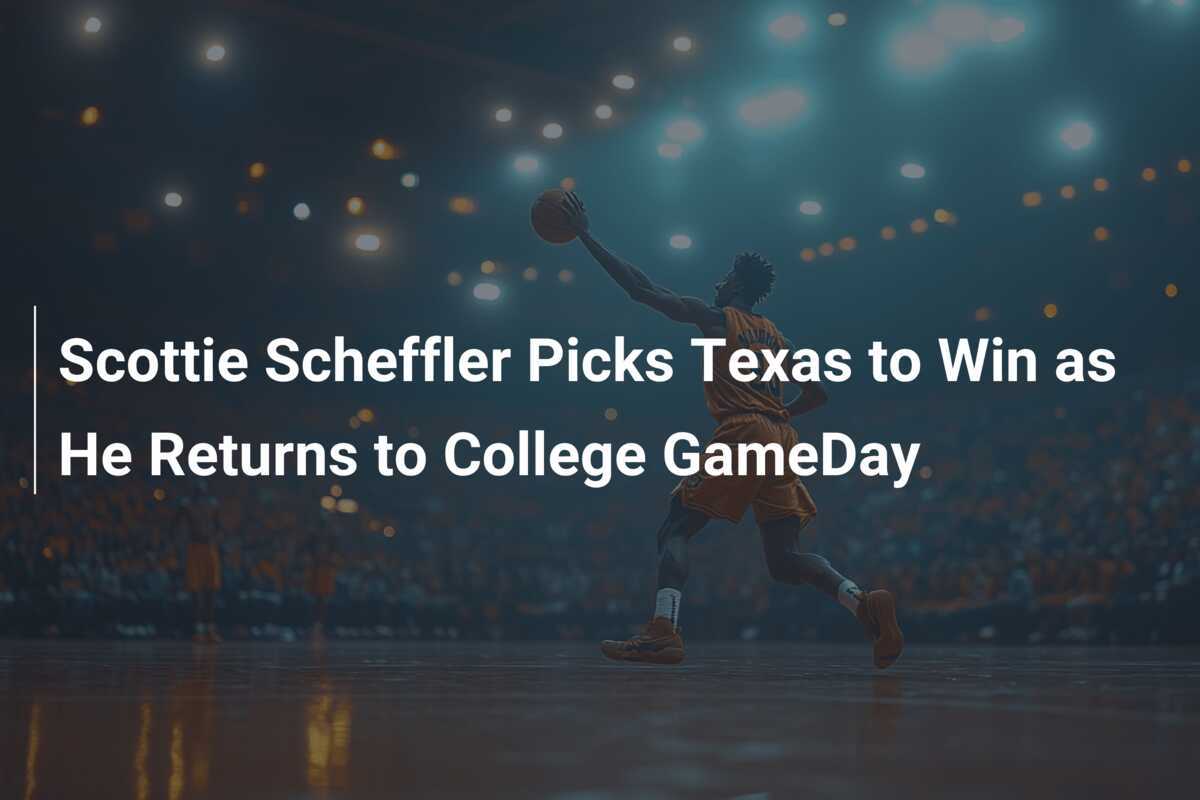 Scottie Scheffler Picks Texas to Win as He Returns to College GameDay