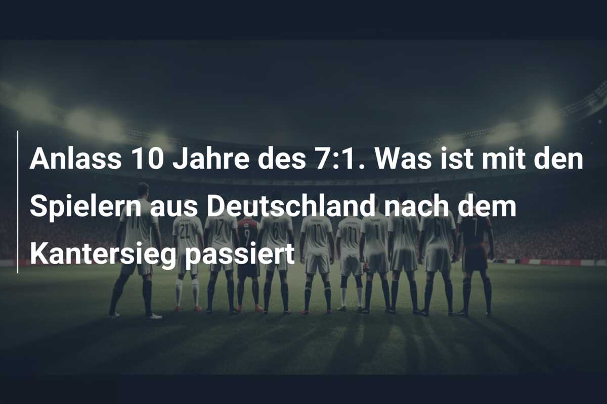 Anlass 10 Jahre des 7:1. Was ist mit den Spielern aus Deutschland nach dem Kantersieg passiert