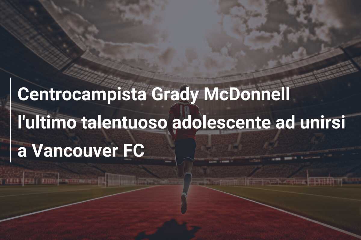 Centrocampista Grady McDonnell l’ultimo talentuoso adolescente ad unirsi a Vancouver FC